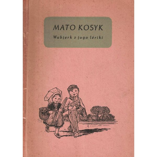 (A) Mato Kosyk. Wubjerk z jogo lěriki.