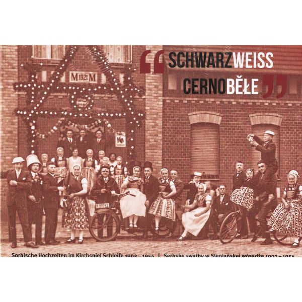 Schwarzweiss. Cernoběłe. Sorbische Hochzeiten im Kirchspiel Schleife 1902-1954.
