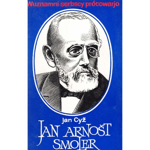 [LB] (A) Antiquariat- Jan Arnošt Smoler. Wobrys jeho žiwjenja a skutkowanja.